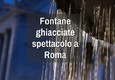 Fontane ghiacciate, spettacolo a Roma © ANSA