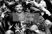 Addio al papa' degli zombie