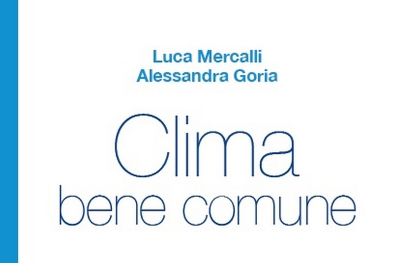 ' 'Clima bene comune ' ', di Luca Mercalli e Alessandra Goria (Bruno Mondadori, 170 pagine, 16 euro) - RIPRODUZIONE RISERVATA