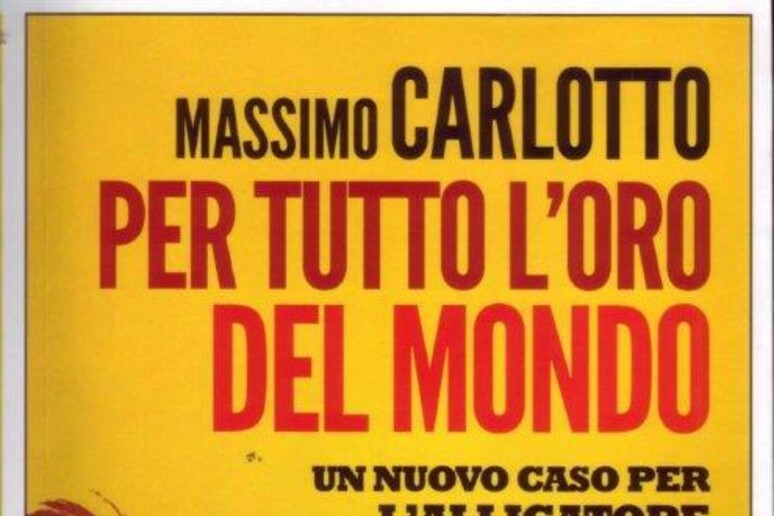 La copertina del libro di Massimo Carlotto  'Per tutto l 'oro del mondo ' - RIPRODUZIONE RISERVATA
