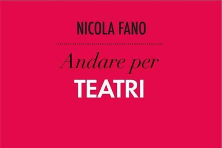 Libro del giorno - Nicola Fano,  'Andar per teatri ', Ed. il M - RIPRODUZIONE RISERVATA