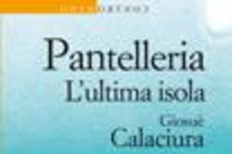 La copertina di Pantelleria. L 'ultima isola - RIPRODUZIONE RISERVATA