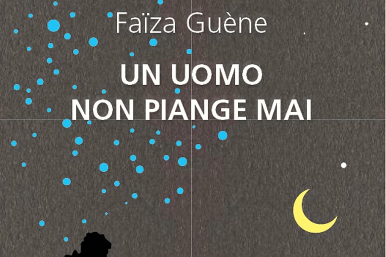 La copertina del libro di Faiza Guèene  'Un uomo non piange mai ' - RIPRODUZIONE RISERVATA