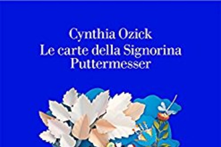 Cynthia Ozick Le carte della signorina Puttermesse - RIPRODUZIONE RISERVATA