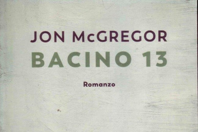 La copertina del libro di Jon McGregor  'Bacino 13 ' - RIPRODUZIONE RISERVATA