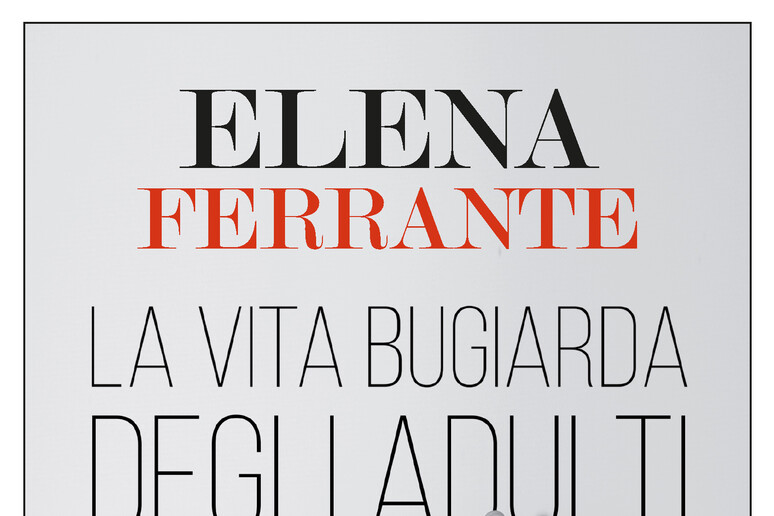 La copertina dell 'ultimo romanzo di Elena Ferrante, La vita bugiarda degli adulti (e/o) - RIPRODUZIONE RISERVATA