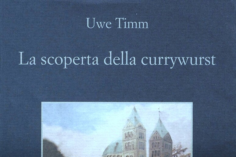 La scoperta del Currywrst, Uwe Timm - RIPRODUZIONE RISERVATA