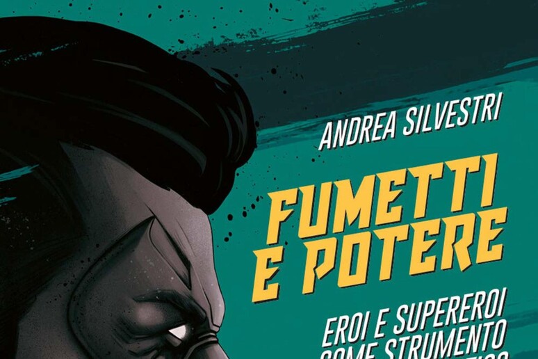 Fumetti e potere di Andrea Silvestri - RIPRODUZIONE RISERVATA