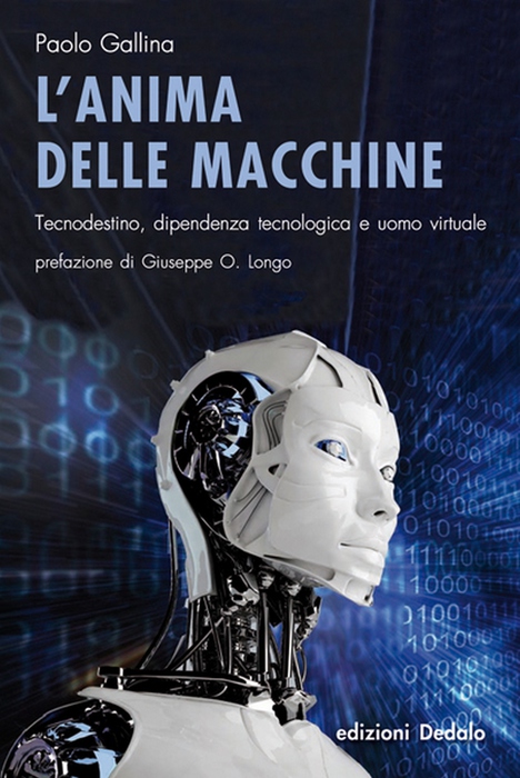 'L'anima delle macchine. Tecnodestino, dipendenza tecnologica e uomo virtuale', di Paolo Gallina (Edizioni Dedalo, 243 pagine, 16 euro) © Ansa
