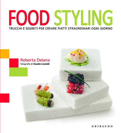 Libri: Food Styling di Roberta Deiana (Edizioni Gribaudo)
