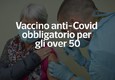 Vaccino anti-covid obbligatorio per gli over 50 © ANSA