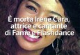 E' morta Irene Cara, attrice e cantante di Fame e Flashdance © ANSA