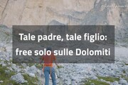 Tale padre, tale figlio: 'free solo' sulle Dolomiti