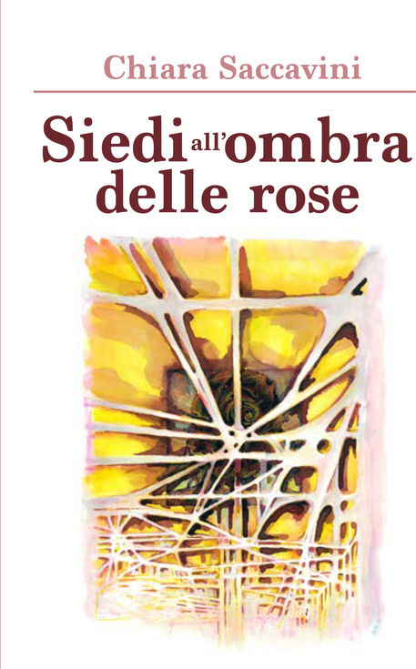 La copertina del libro di Chiara Saccavini 'Siedi all'ombra delle rose' © ANSA
