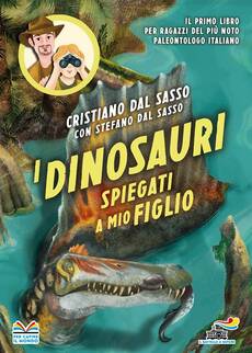 'I dinosauri spiegati a mio figlio', di Cristiano e Stefano Dal Sasso (Piemme Edizioni, 160 pagine, 16 euro) (ANSA)