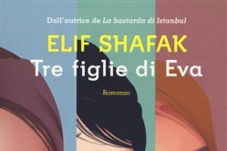 La copertina di Tre figlie di Eva di Elif Shafak - RIPRODUZIONE RISERVATA
