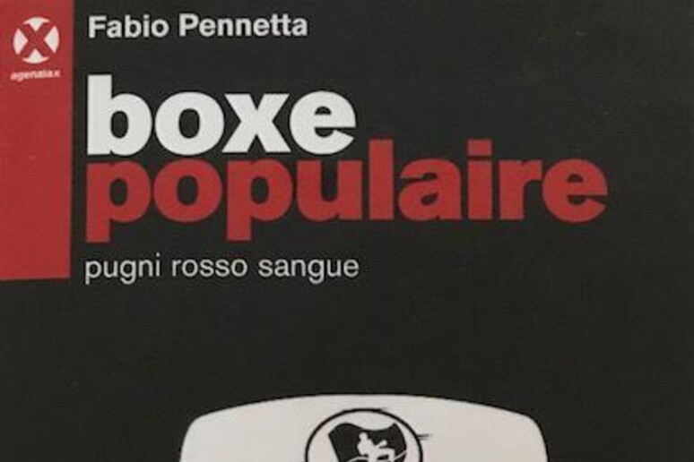 La copertina del libro di Fabio Pennetta,  'Boxe Populaire - Pugni rosso sangue ' - RIPRODUZIONE RISERVATA