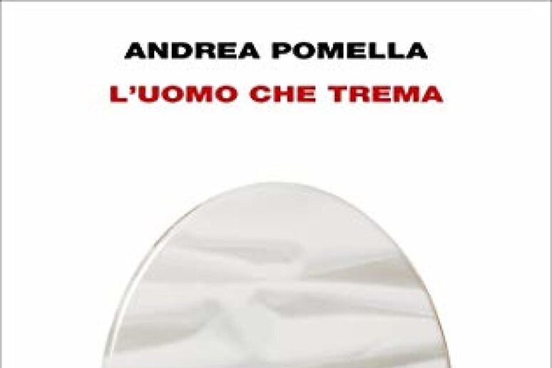 La copertina del libro di Andrea Pomella  'L 'uomo che trema ' - RIPRODUZIONE RISERVATA
