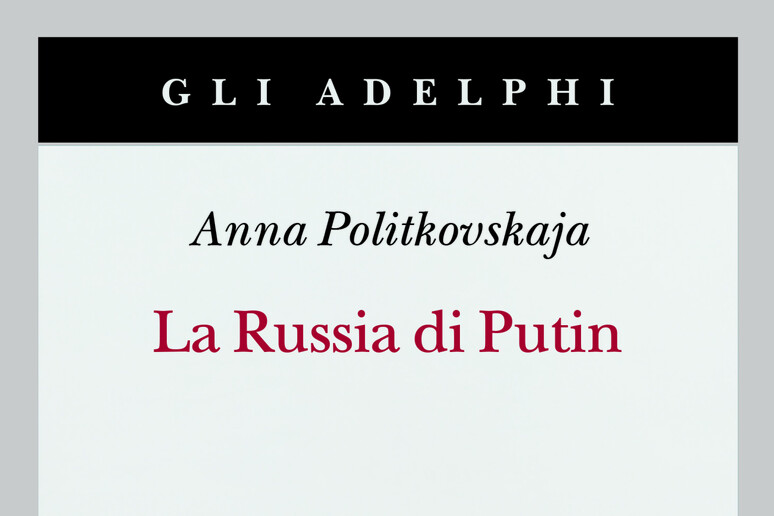 La Russia di Putin, torna in tascabile libro della Politkovskaja - RIPRODUZIONE RISERVATA