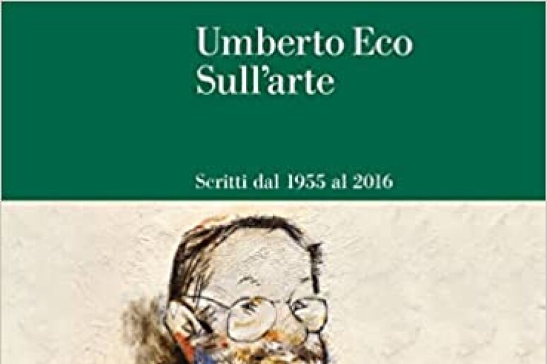 Sull 	'arte, raccolti testi di Umberto Eco dal 1955 al 2016 - RIPRODUZIONE RISERVATA
