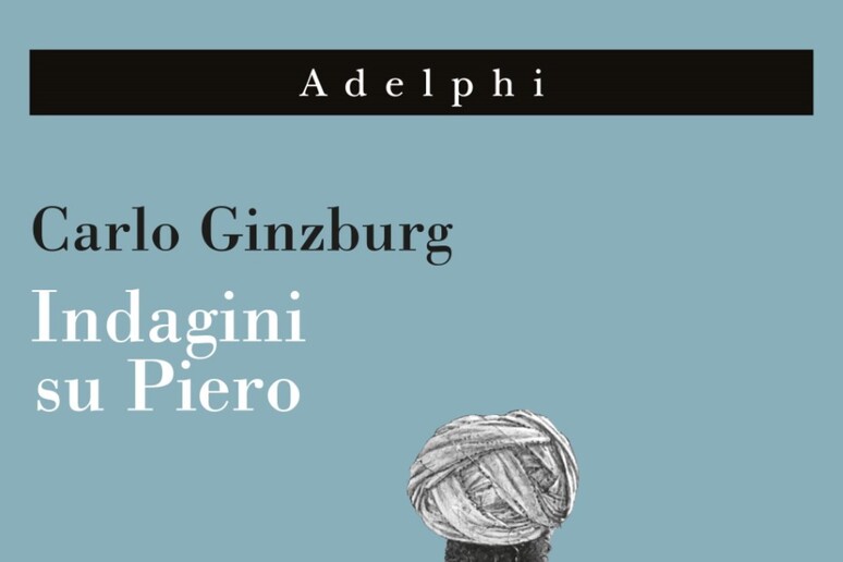 Torna  'Indagini su Piero ' di Carlo Ginzburg - RIPRODUZIONE RISERVATA