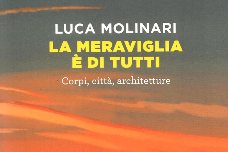'La meraviglia è di tutti ' di Luca Molinari - RIPRODUZIONE RISERVATA