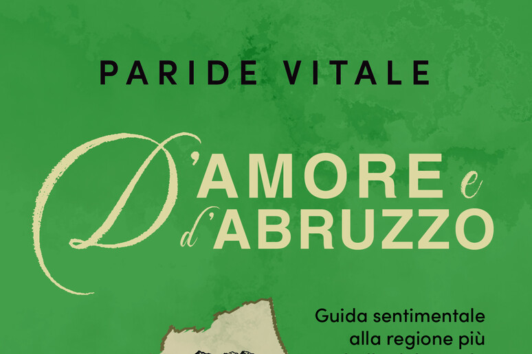 'D'amore e d'Abruzzo', guida sentimentale di Paride Vitale